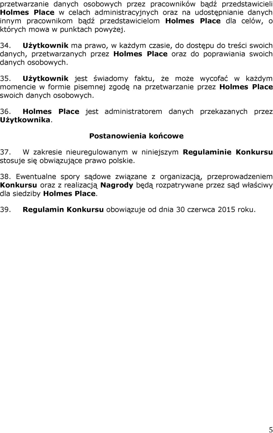 35. Użytkownik jest świadomy faktu, że może wycofać w każdym momencie w formie pisemnej zgodę na przetwarzanie przez Holmes Place swoich danych osobowych. 36.