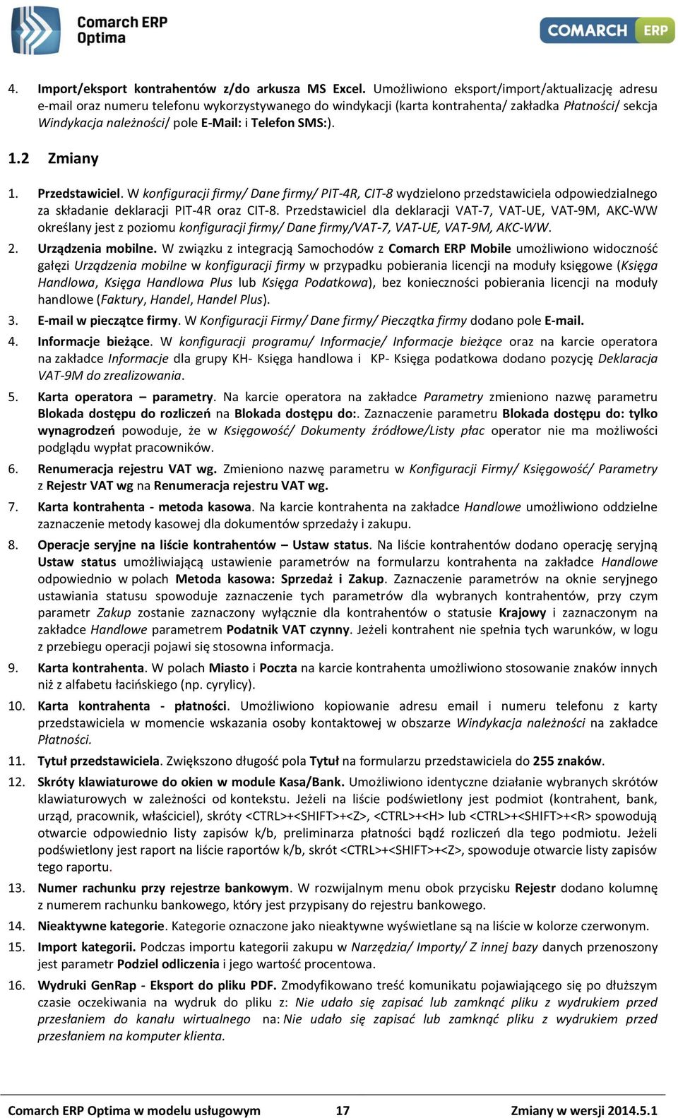 SMS:). 1.2 Zmiany 1. Przedstawiciel. W konfiguracji firmy/ Dane firmy/ PIT-4R, CIT-8 wydzielono przedstawiciela odpowiedzialnego za składanie deklaracji PIT-4R oraz CIT-8.