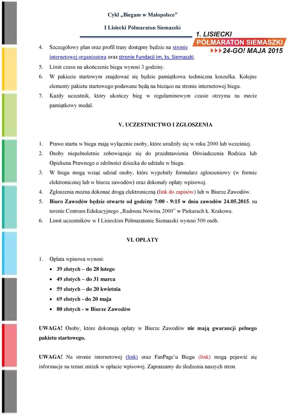 Każdy uczestnik, który ukończy bieg w regulaminowym czasie otrzyma na mecie pamiątkowy medal. V. UCZESTNICTWO I ZGŁOSZENIA 1.