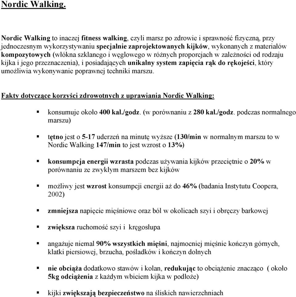 (włókna szklanego i węglowego w różnych proporcjach w zależności od rodzaju kijka i jego przeznaczenia), i posiadających unikalny system zapięcia rąk do rękojeści, który umożliwia wykonywanie