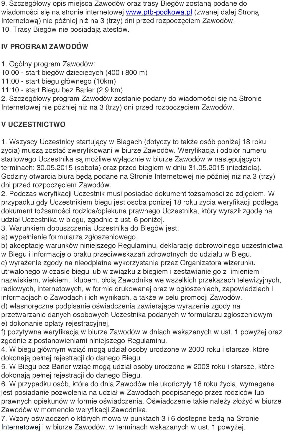00 - start biegów dziecięcych (400 i 800 m) 11:00 - start biegu głównego (10km) 11:10 - start Biegu bez Barier (2,9 km) 2.