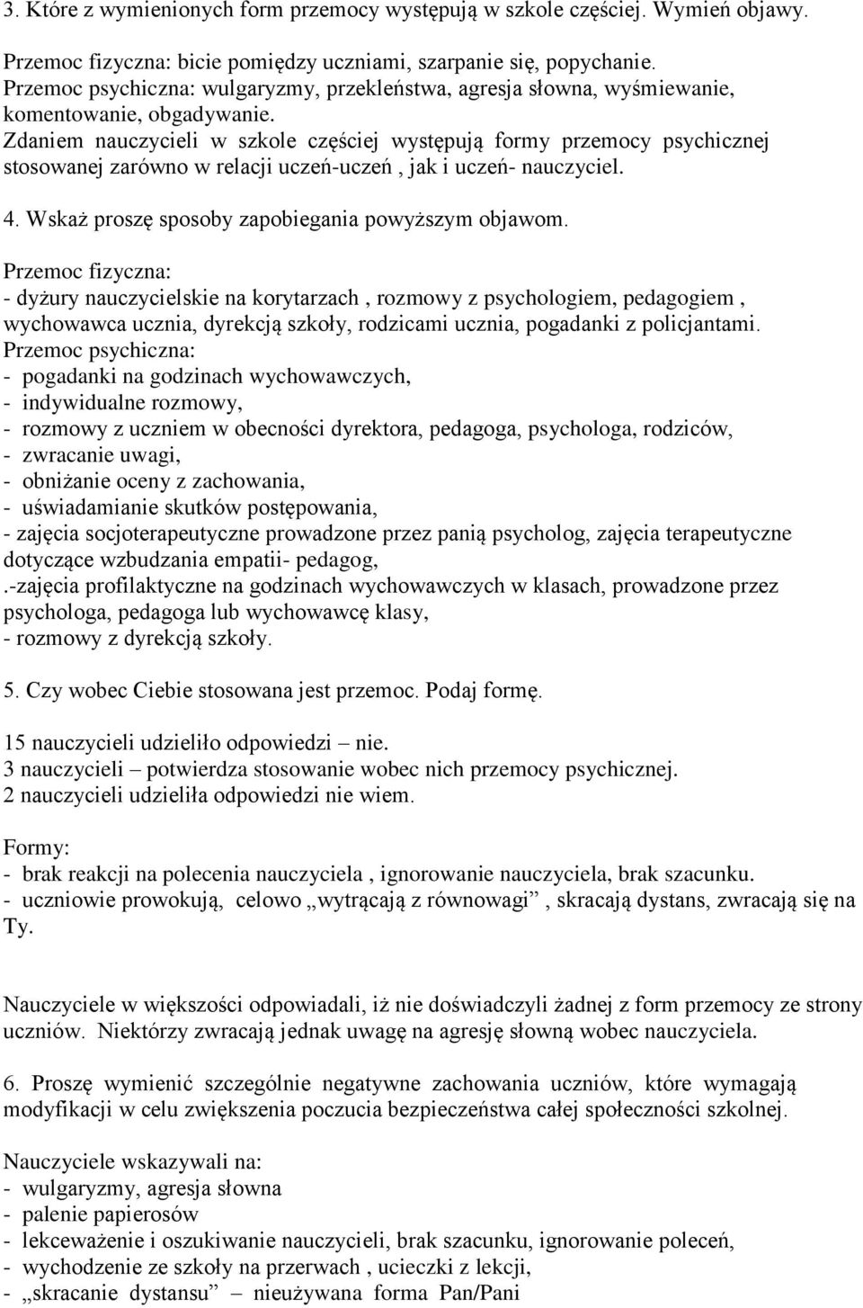 Zdaniem nauczycieli w szkole częściej występują formy przemocy psychicznej stosowanej zarówno w relacji uczeń-uczeń, jak i uczeń- nauczyciel. 4. Wskaż proszę sposoby zapobiegania powyższym objawom.