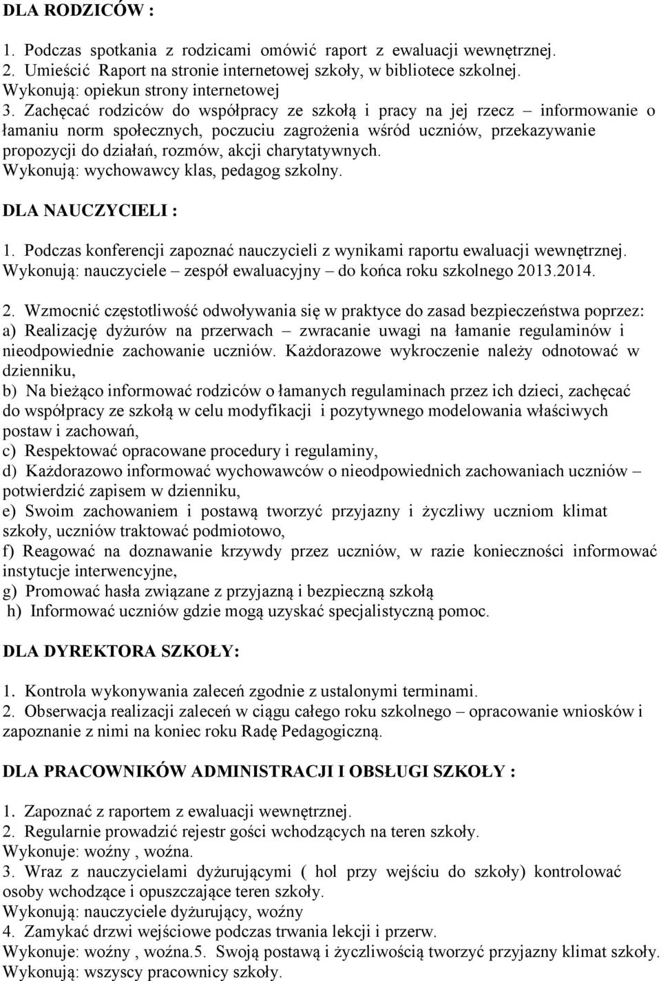 Zachęcać rodziców do współpracy ze szkołą i pracy na jej rzecz informowanie o łamaniu norm społecznych, poczuciu zagrożenia wśród uczniów, przekazywanie propozycji do działań, rozmów, akcji
