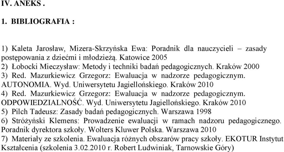 Uniwersytetu Jagiellońskiego. Kraków 2010 4) Red. Mazurkiewicz Grzegorz: Ewaluacja w nadzorze pedagogicznym. ODPOWIEDZIALNOŚĆ. Wyd. Uniwersytetu Jagiellońskiego.
