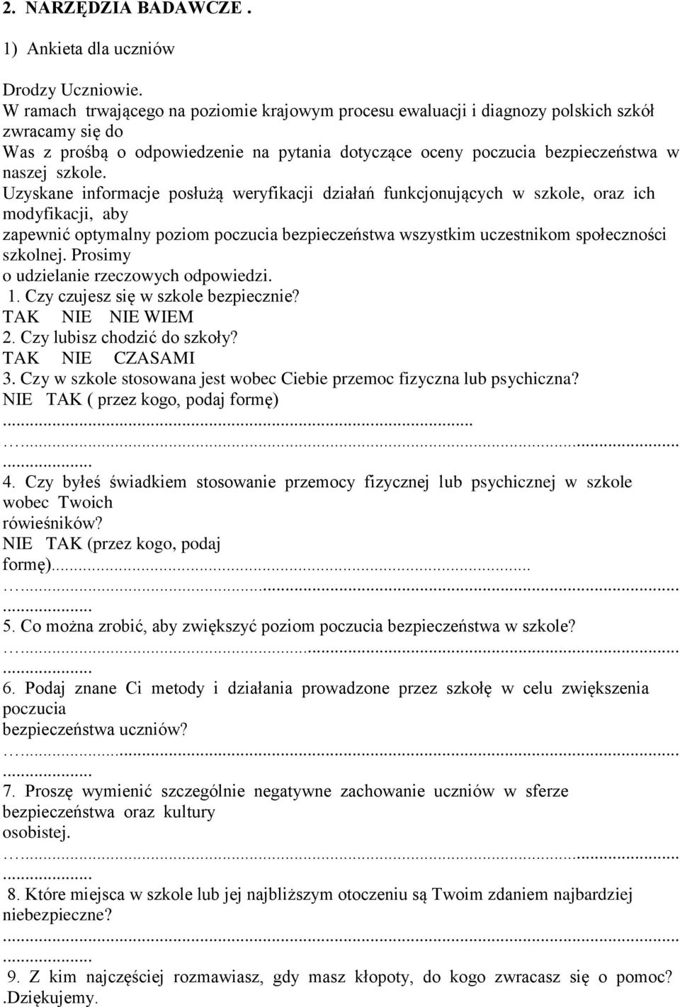 Uzyskane informacje posłużą weryfikacji działań funkcjonujących w szkole, oraz ich modyfikacji, aby zapewnić optymalny poziom poczucia bezpieczeństwa wszystkim uczestnikom społeczności szkolnej.