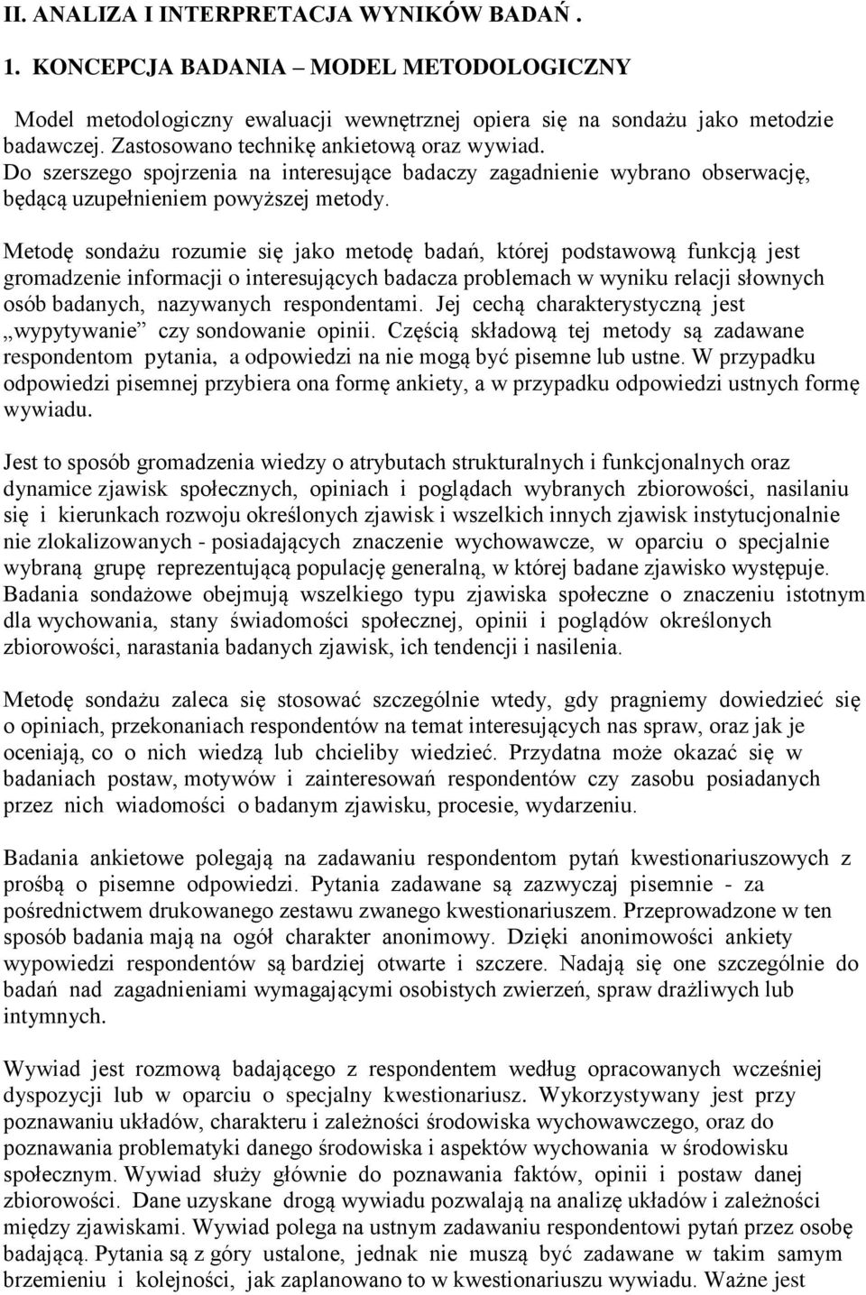Metodę sondażu rozumie się jako metodę badań, której podstawową funkcją jest gromadzenie informacji o interesujących badacza problemach w wyniku relacji słownych osób badanych, nazywanych