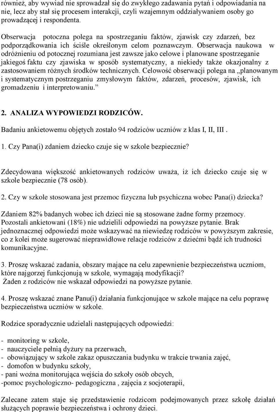Obserwacja naukowa w odróżnieniu od potocznej rozumiana jest zawsze jako celowe i planowane spostrzeganie jakiegoś faktu czy zjawiska w sposób systematyczny, a niekiedy także okazjonalny z