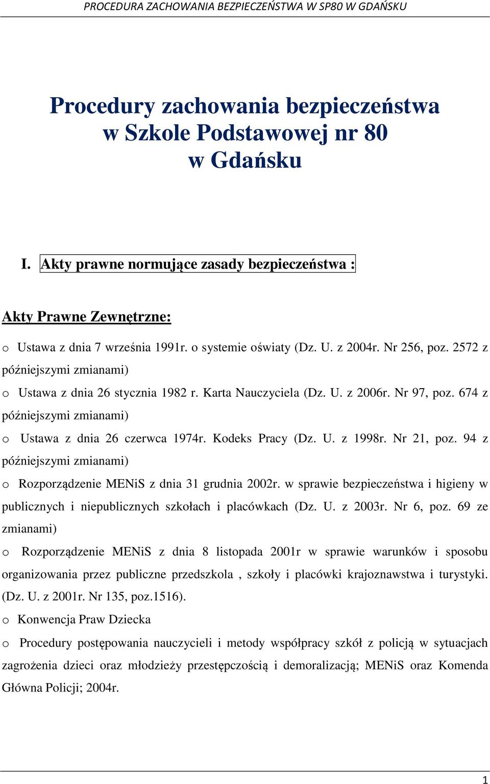 674 z późniejszymi zmianami) o Ustawa z dnia 26 czerwca 1974r. Kodeks Pracy (Dz. U. z 1998r. Nr 21, poz. 94 z późniejszymi zmianami) o Rozporządzenie MENiS z dnia 31 grudnia 2002r.