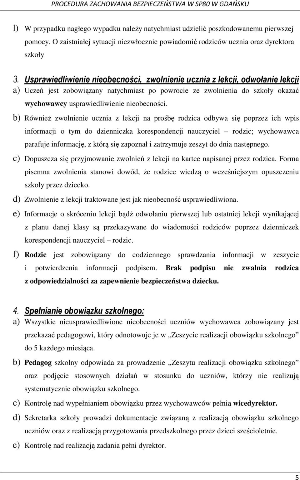 b) Również zwolnienie ucznia z lekcji na prośbę rodzica odbywa się poprzez ich wpis informacji o tym do dzienniczka korespondencji nauczyciel rodzic; wychowawca parafuje informację, z którą się