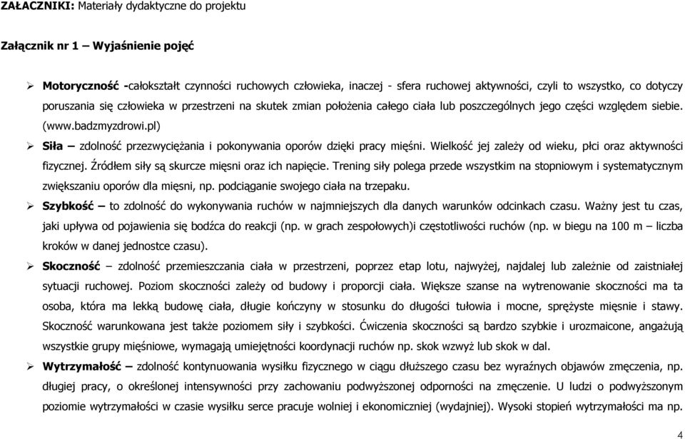 pl) Siła zdolność przezwycięŝania i pokonywania oporów dzięki pracy mięśni. Wielkość jej zaleŝy od wieku, płci oraz aktywności fizycznej. Źródłem siły są skurcze mięsni oraz ich napięcie.