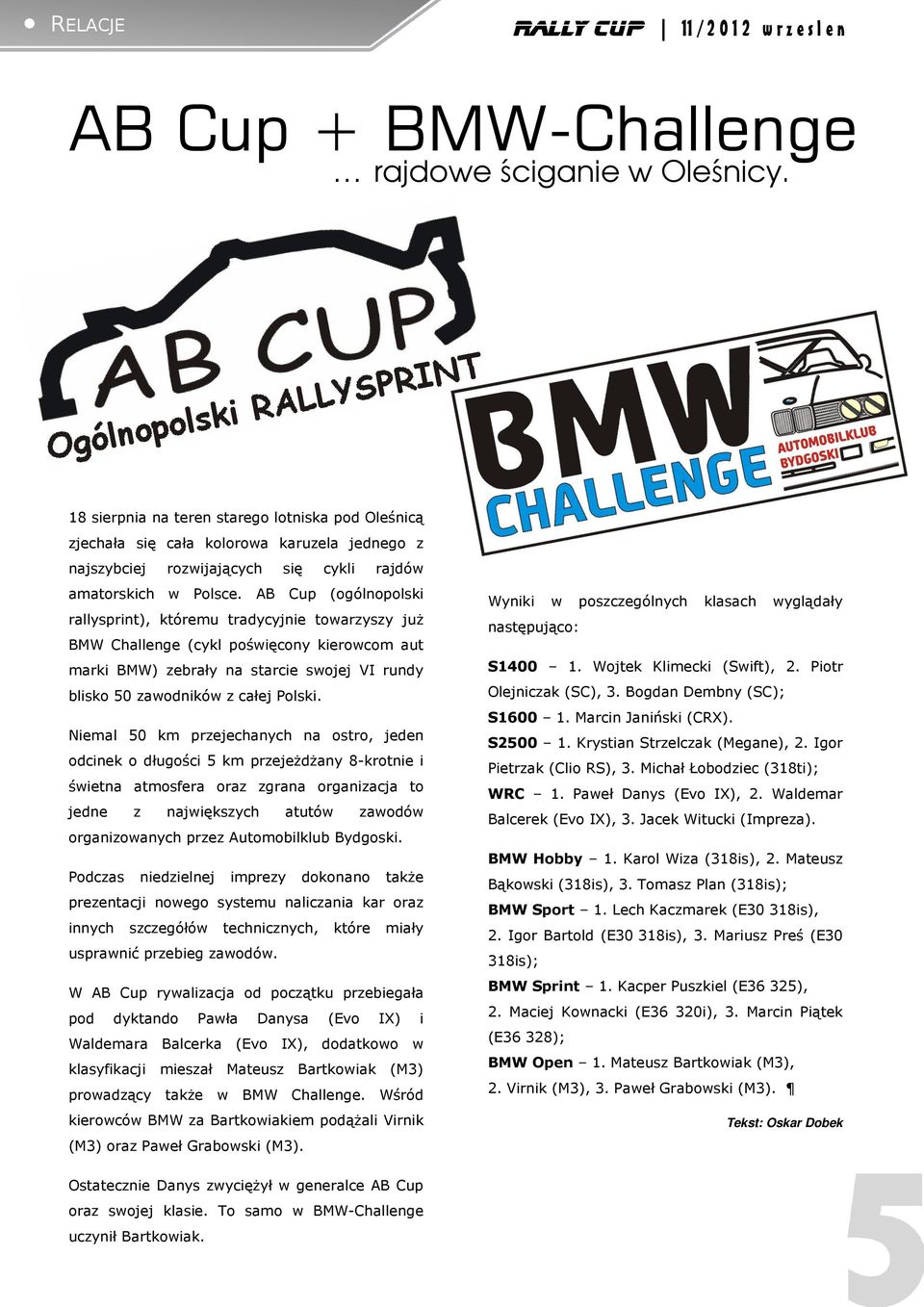 AB Cup (ogólnopolski rallysprint), któremu tradycyjnie towarzyszy już BMW Challenge (cykl poświęcony kierowcom aut marki BMW) zebrały na starcie swojej VI rundy blisko 50 zawodników z całej Polski.