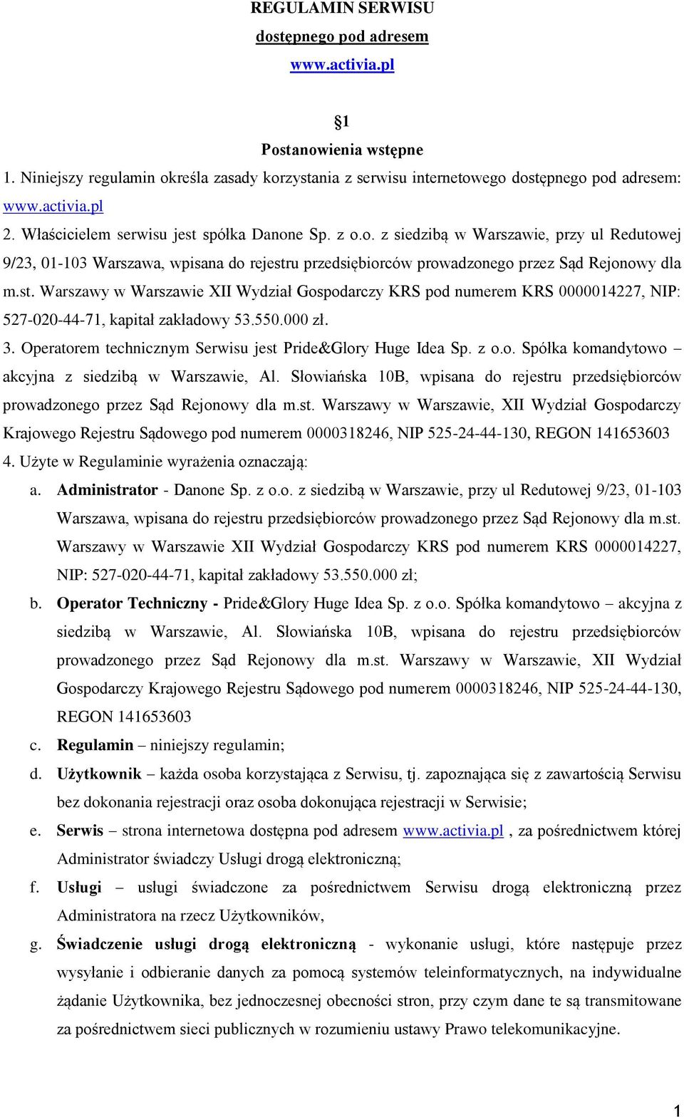 550.000 zł. 3. Operatorem technicznym Serwisu jest Pride&Glory Huge Idea Sp. z o.o. Spółka komandytowo akcyjna z siedzibą w Warszawie, Al.