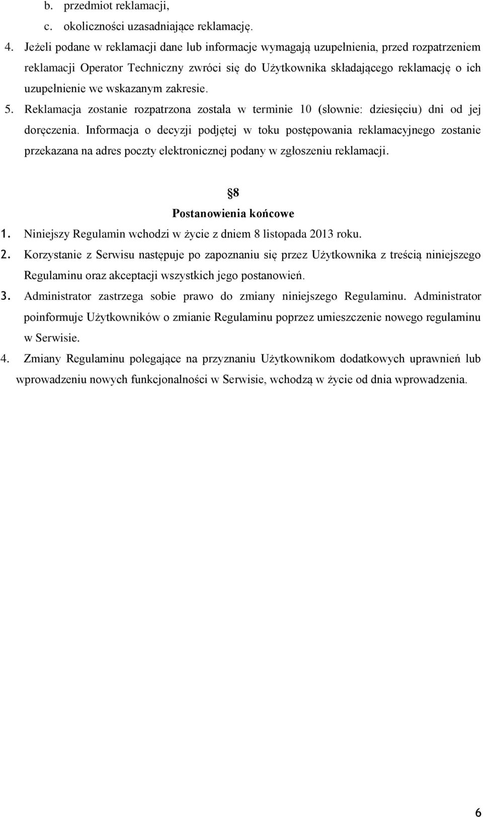 wskazanym zakresie. 5. Reklamacja zostanie rozpatrzona została w terminie 10 (słownie: dziesięciu) dni od jej doręczenia.