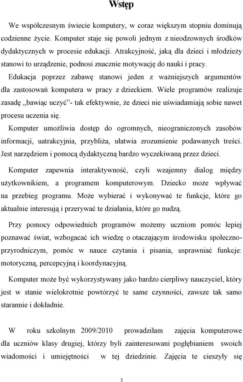 Edukacja poprzez zabawę stanowi jeden z ważniejszych argumentów dla zastosowań komputera w pracy z dzieckiem.