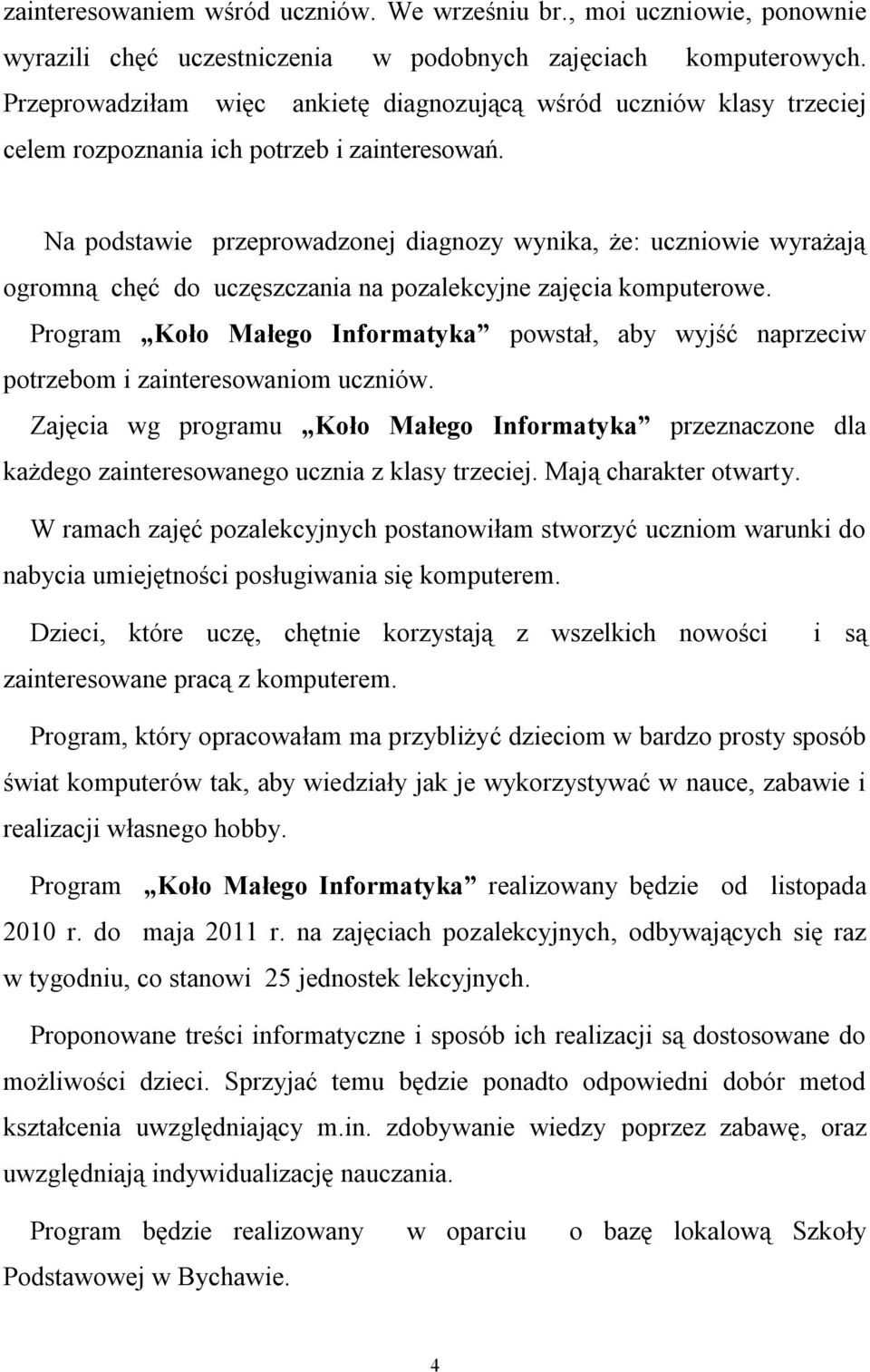 Na podstawie przeprowadzonej diagnozy wynika, że: uczniowie wyrażają ogromną chęć do uczęszczania na pozalekcyjne zajęcia komputerowe.