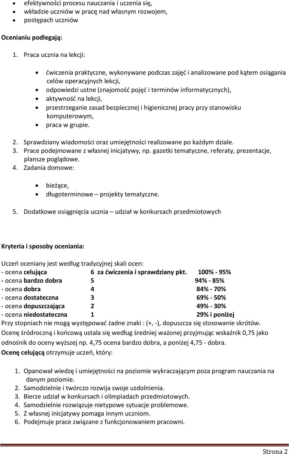 aktywność na lekcji, przestrzeganie zasad bezpiecznej i higienicznej pracy przy stanowisku komputerowym, praca w grupie. 2. Sprawdziany wiadomości oraz umiejętności realizowane po każdym dziale. 3.