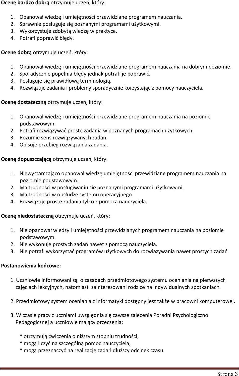 Sporadycznie popełnia błędy jednak potrafi je poprawić. 3. Posługuje się prawidłową terminologią. 4. Rozwiązuje zadania i problemy sporadycznie korzystając z pomocy nauczyciela.