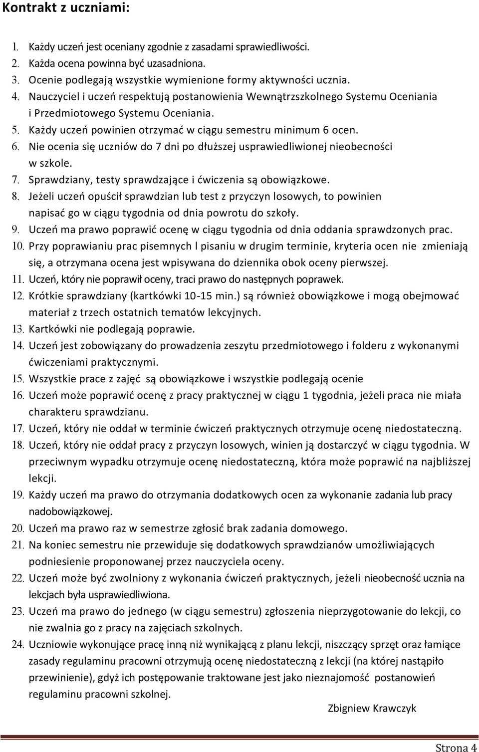 ocen. 6. Nie ocenia się uczniów do 7 dni po dłuższej usprawiedliwionej nieobecności w szkole. 7. Sprawdziany, testy sprawdzające i ćwiczenia są obowiązkowe. 8.