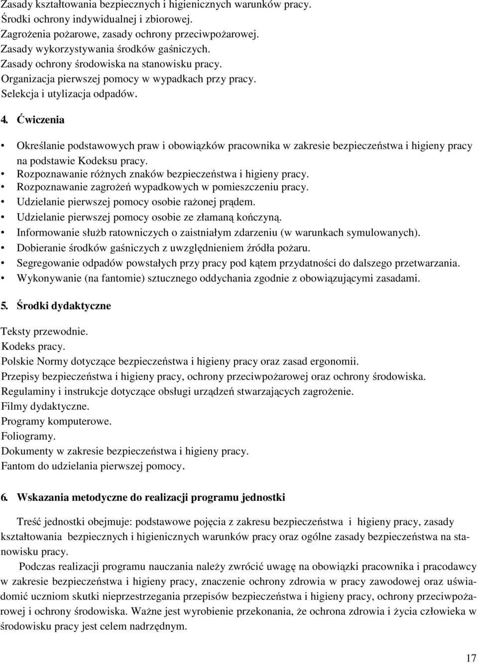 Ćwiczenia Określanie podstawowych praw i obowiązków pracownika w zakresie bezpieczeństwa i higieny pracy na podstawie Kodeksu pracy. Rozpoznawanie różnych znaków bezpieczeństwa i higieny pracy.