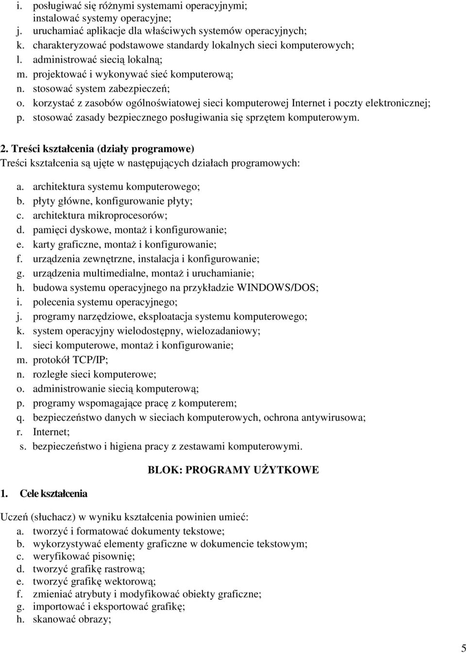 korzystać z zasobów ogólnoświatowej sieci komputerowej Internet i poczty elektronicznej; p. stosować zasady bezpiecznego posługiwania się sprzętem komputerowym. 2.