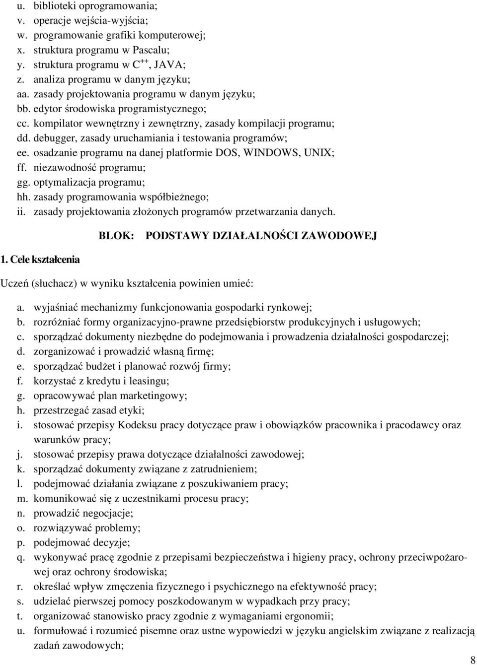 debugger, zasady uruchamiania i testowania programów; ee. osadzanie programu na danej platformie DOS, WINDOWS, UNIX; ff. niezawodność programu; gg. optymalizacja programu; hh.