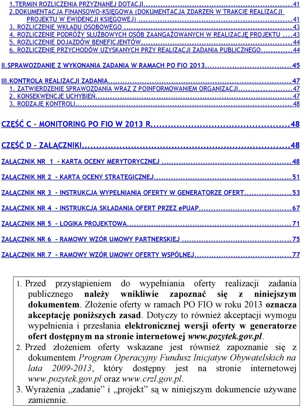 ..44 II.SPRAWOZDANIE Z WYKONANIA ZADANIA W RAMACH PO FIO 2013...45 III.KONTROLA REALIZACJI ZADANIA... 47 1. ZATWIERDZENIE SPRAWOZDANIA WRAZ Z POINFORMOWANIEM ORGANIZACJI...47 2. KONSEKWENCJE UCHYBIEŃ.