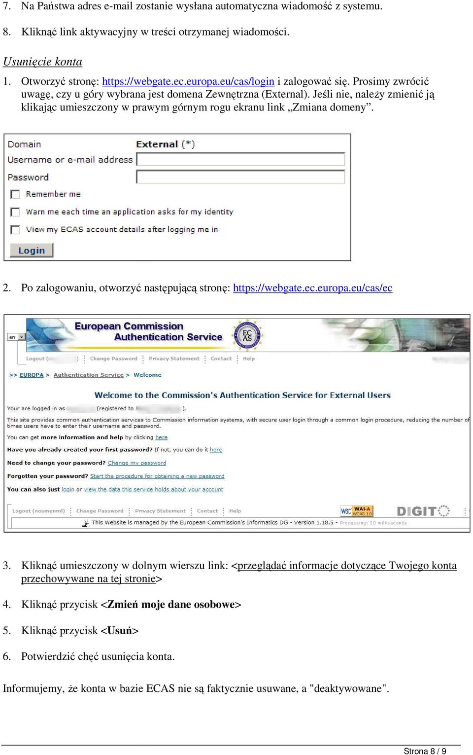 Jeśli nie, naleŝy zmienić ją klikając umieszczony w prawym górnym rogu ekranu link Zmiana domeny. 2. Po zalogowaniu, otworzyć następującą stronę: https://webgate.ec.europa.eu/cas/ec 3.