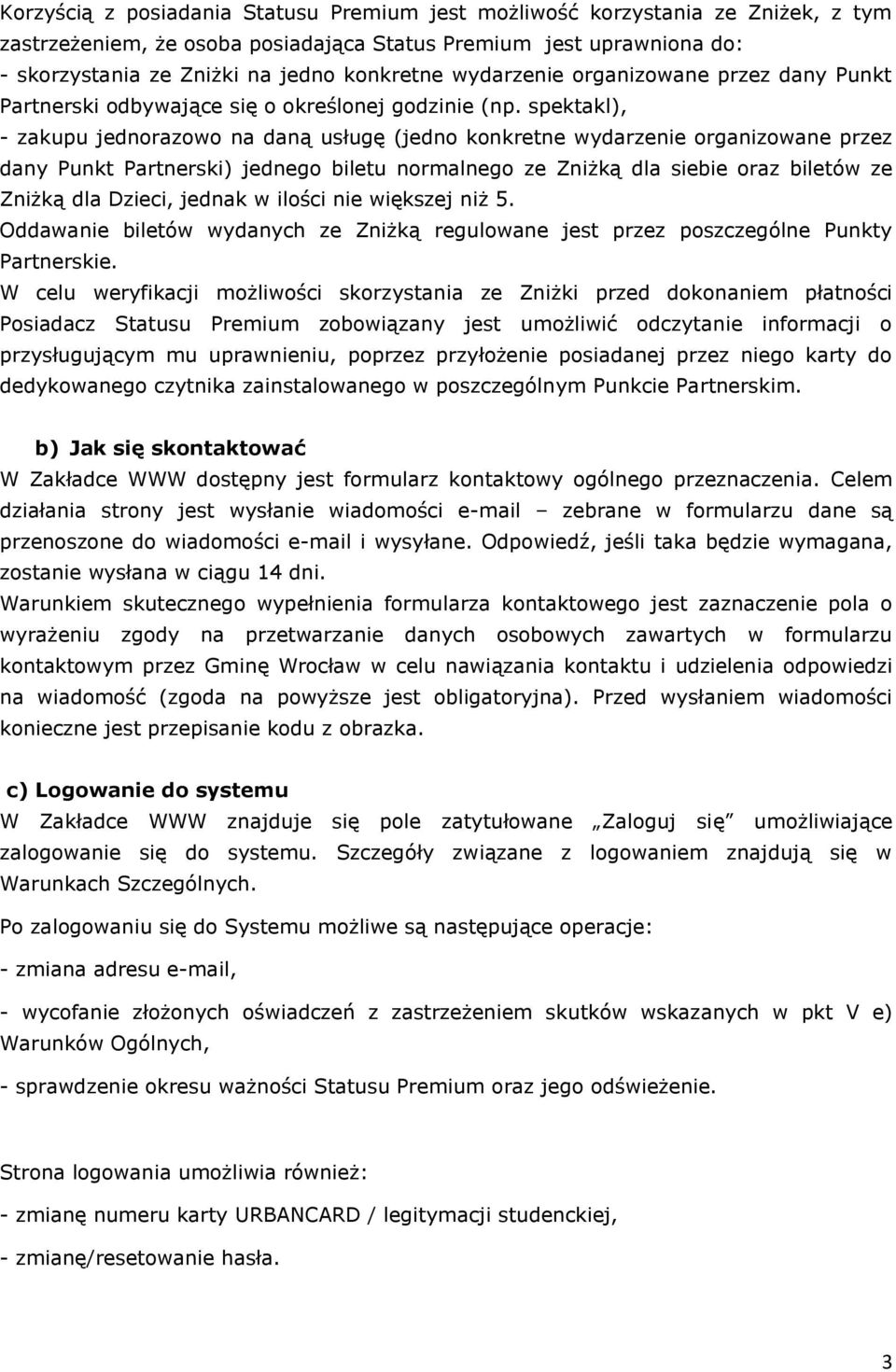 spektakl), - zakupu jednorazowo na daną usługę (jedno konkretne wydarzenie organizowane przez dany Punkt Partnerski) jednego biletu normalnego ze Zniżką dla siebie oraz biletów ze Zniżką dla Dzieci,