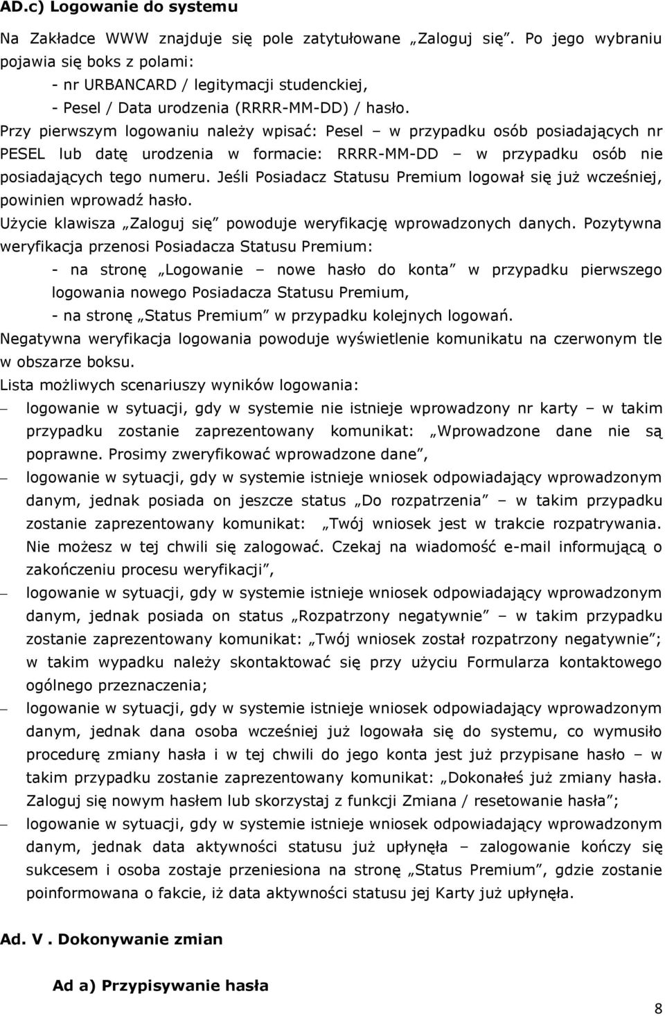 Przy pierwszym logowaniu należy wpisać: Pesel w przypadku osób posiadających nr PESEL lub datę urodzenia w formacie: RRRR-MM-DD w przypadku osób nie posiadających tego numeru.