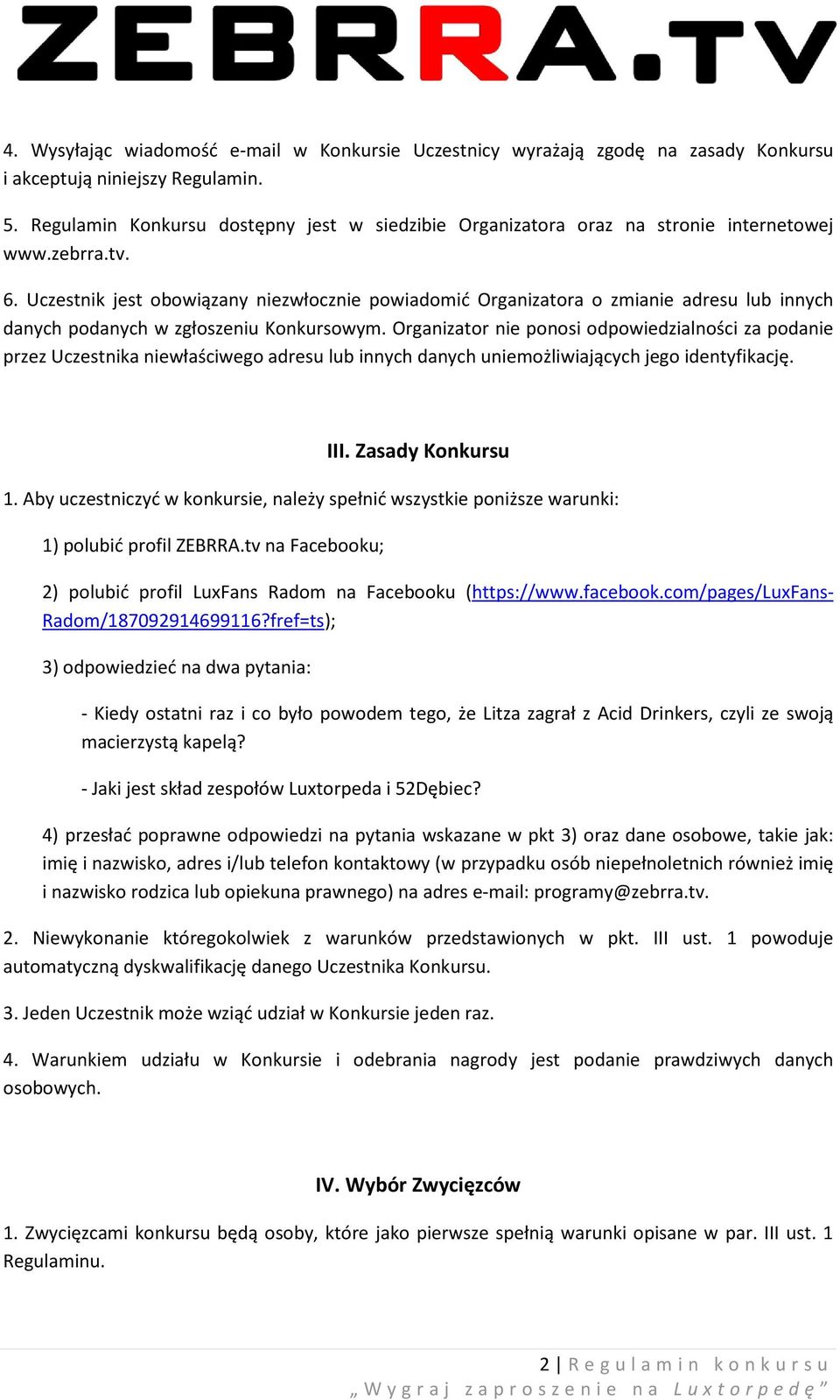 Uczestnik jest obowiązany niezwłocznie powiadomić Organizatora o zmianie adresu lub innych danych podanych w zgłoszeniu Konkursowym.
