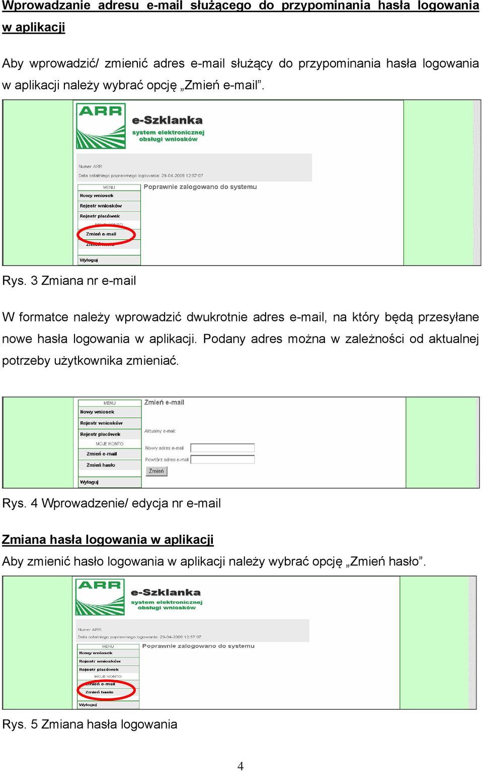 3 Zmiana nr e-mail W formatce należy wprowadzić dwukrotnie adres e-mail, na który będą przesyłane nowe hasła logowania w aplikacji.