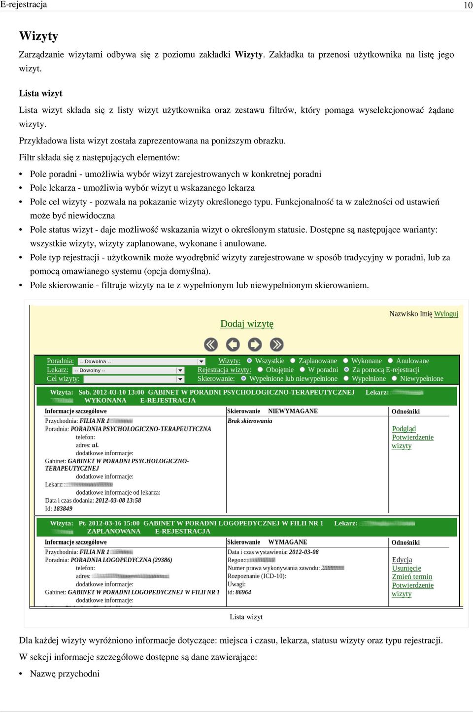 Filtr składa się z następujących elementów: Pole poradni - umożliwia wybór wizyt zarejestrowanych w konkretnej poradni Pole lekarza - umożliwia wybór wizyt u wskazanego lekarza Pole cel wizyty -