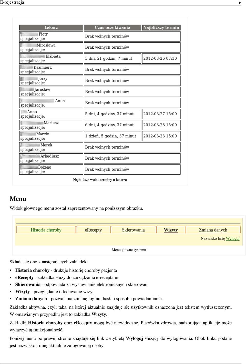 wystawianie elektronicznych skierowań Wizyty - przeglądanie i dodawanie wizyt Zmiana danych - pozwala na zmianę loginu, hasła i sposobu powiadamiania.