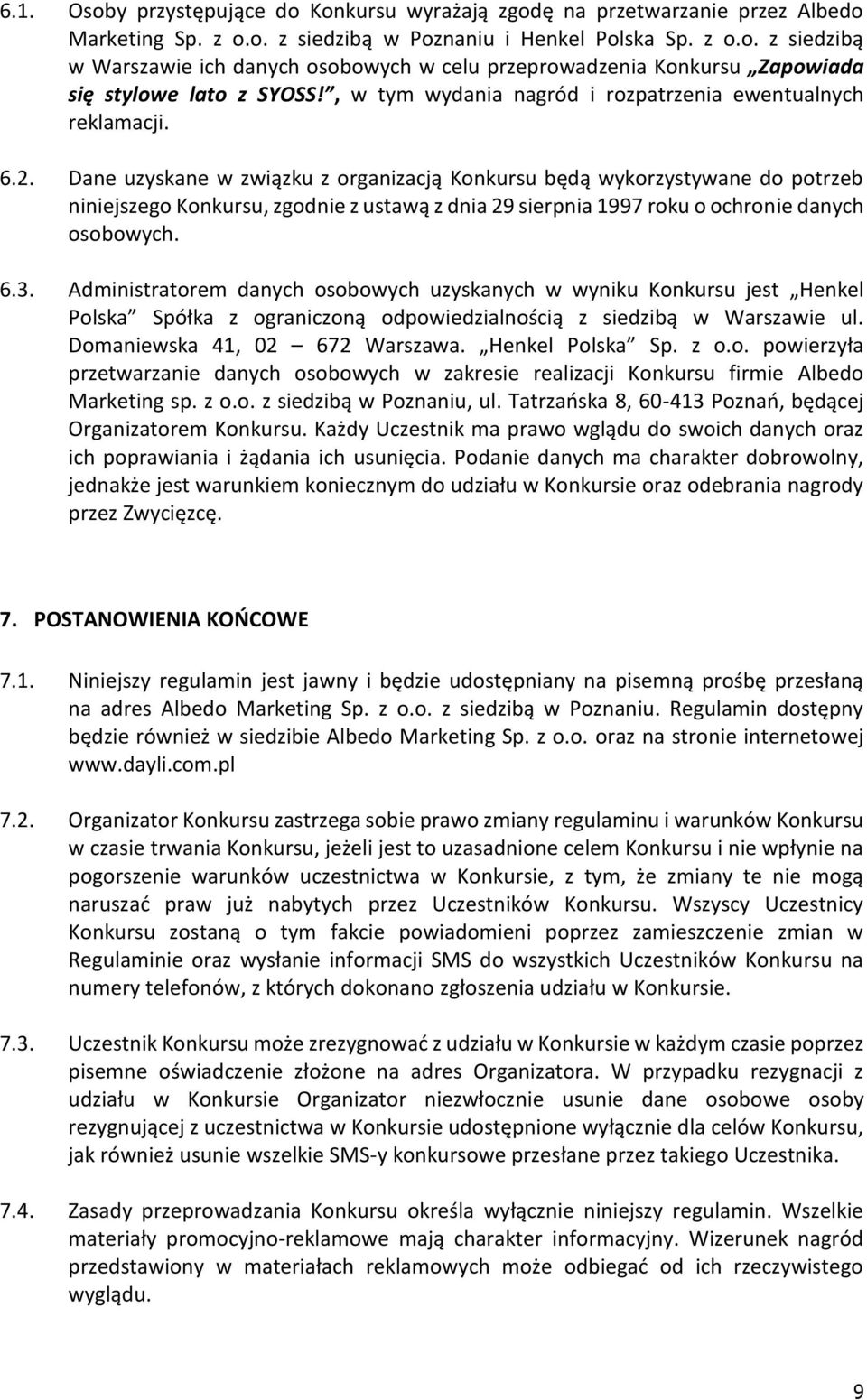 Dane uzyskane w związku z organizacją Konkursu będą wykorzystywane do potrzeb niniejszego Konkursu, zgodnie z ustawą z dnia 29 sierpnia 1997 roku o ochronie danych osobowych. 6.3.