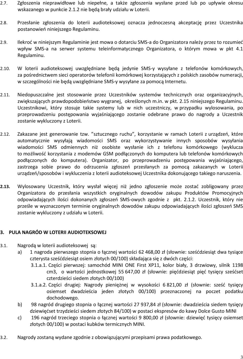 Ilekroć w niniejszym Regulaminie jest mowa o dotarciu SMS-a do Organizatora należy przez to rozumieć wpływ SMS-a na serwer systemu teleinformatycznego Organizatora, o którym mowa w pkt 4.1 Regulaminu.