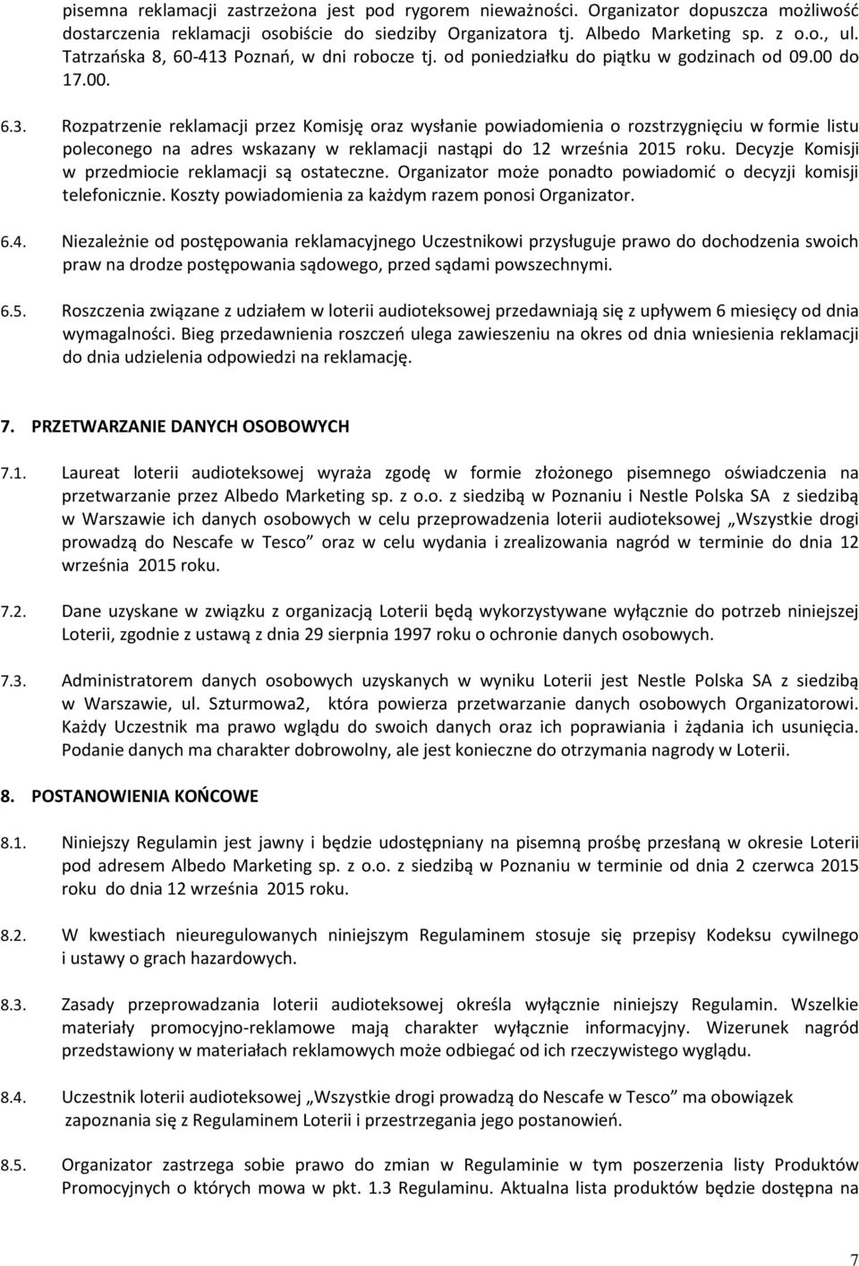 Decyzje Komisji w przedmiocie reklamacji są ostateczne. Organizator może ponadto powiadomić o decyzji komisji telefonicznie. Koszty powiadomienia za każdym razem ponosi Organizator. 6.4.