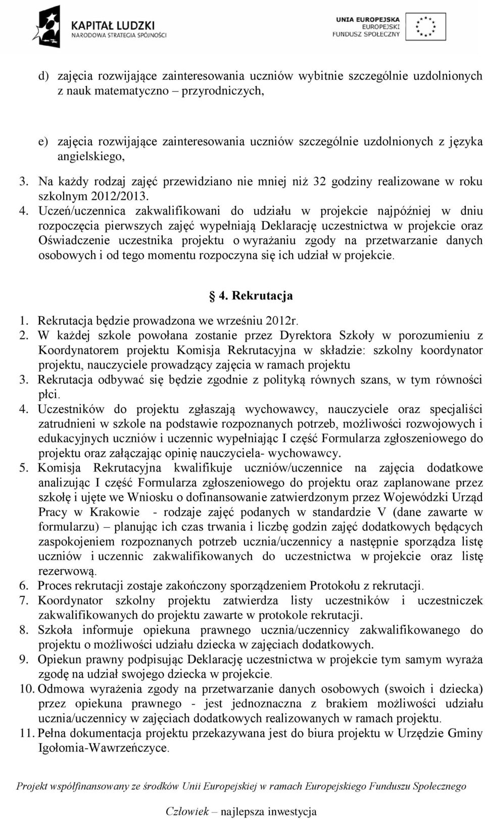 Uczeń/uczennica zakwalifikowani do udziału w projekcie najpóźniej w dniu rozpoczęcia pierwszych zajęć wypełniają Deklarację uczestnictwa w projekcie oraz Oświadczenie uczestnika projektu o wyrażaniu