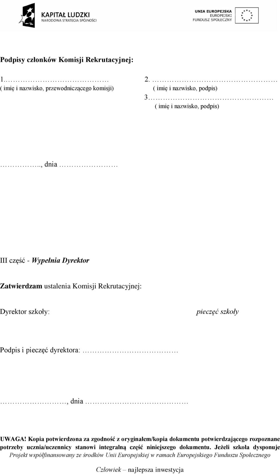 ., dnia III część - Wypełnia Dyrektor Zatwierdzam ustalenia Komisji Rekrutacyjnej: Dyrektor szkoły: pieczęć szkoły Podpis