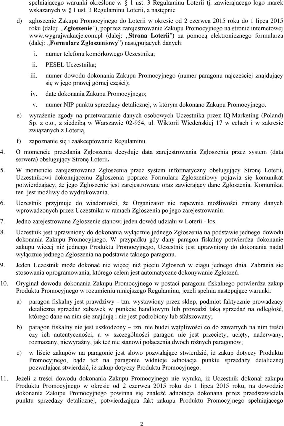 na stronie internetowej www.wygrajwakacje.com.pl (dalej: Strona Loterii ) za pomocą elektronicznego formularza (dalej: Formularz Zgłoszeniowy ) następujących danych: i.