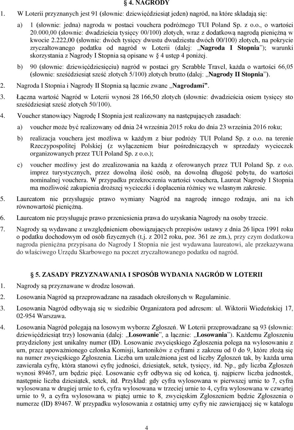 222,00 (słownie: dwóch tysięcy dwustu dwudziestu dwóch 00/100) złotych, na pokrycie zryczałtowanego podatku od nagród w Loterii (dalej: Nagroda I Stopnia ); warunki skorzystania z Nagrody I Stopnia