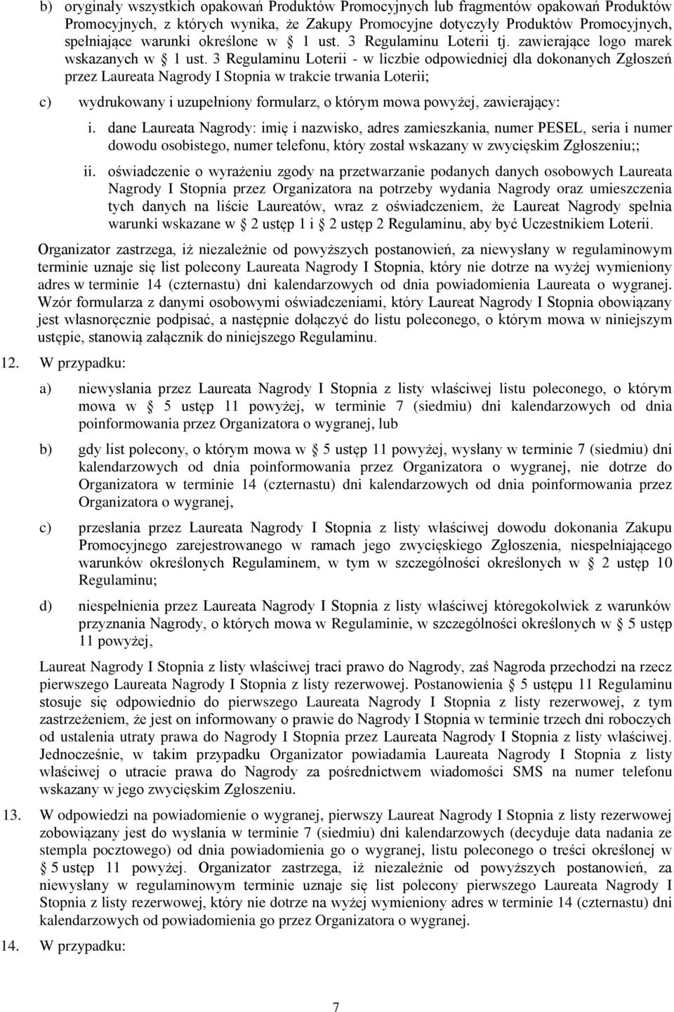 3 Regulaminu Loterii - w liczbie odpowiedniej dla dokonanych Zgłoszeń przez Laureata Nagrody I Stopnia w trakcie trwania Loterii; c) wydrukowany i uzupełniony formularz, o którym mowa powyżej,