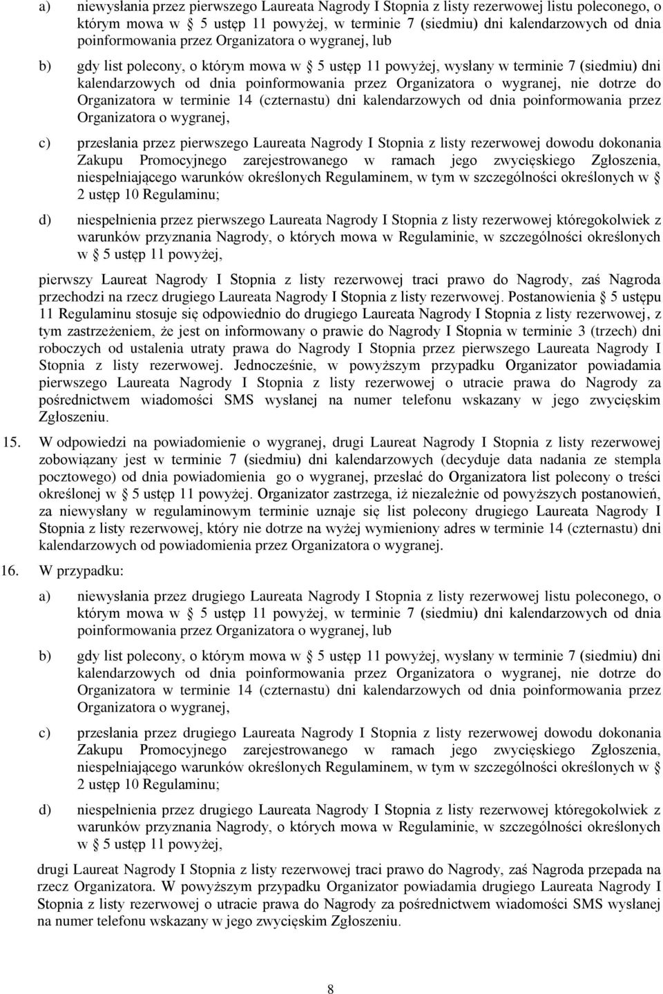 nie dotrze do Organizatora w terminie 14 (czternastu) dni kalendarzowych od dnia poinformowania przez Organizatora o wygranej, c) przesłania przez pierwszego Laureata Nagrody I Stopnia z listy