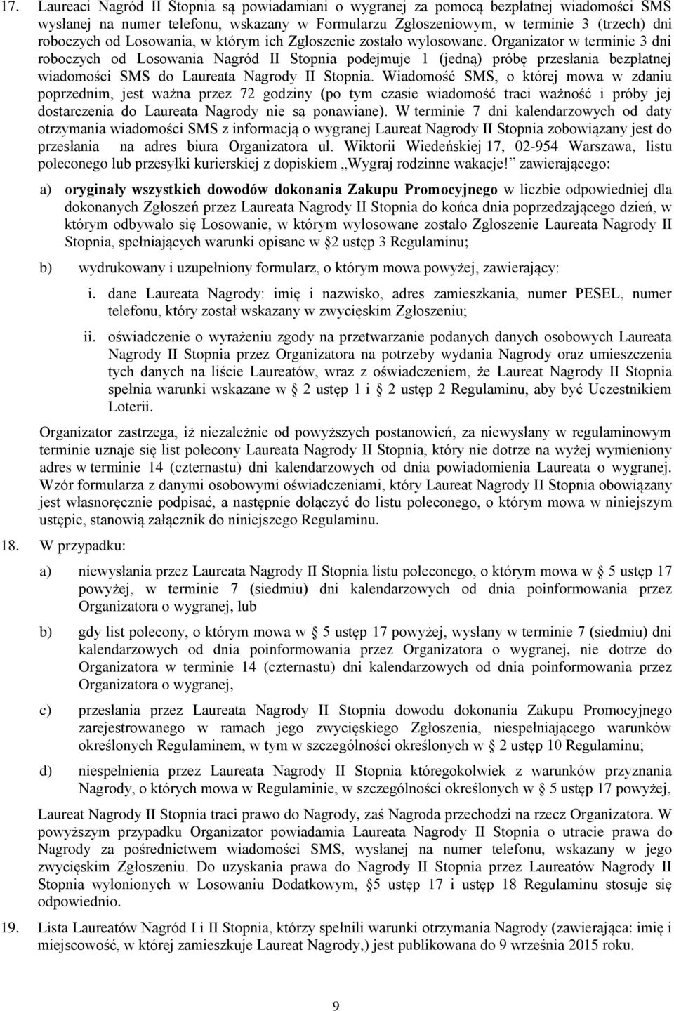 Organizator w terminie 3 dni roboczych od Losowania Nagród II Stopnia podejmuje 1 (jedną) próbę przesłania bezpłatnej wiadomości SMS do Laureata Nagrody II Stopnia.