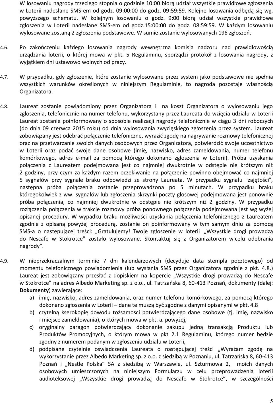 W każdym losowaniu wylosowane zostaną 2 zgłoszenia podstawowe. W sumie zostanie wylosowanych 196 