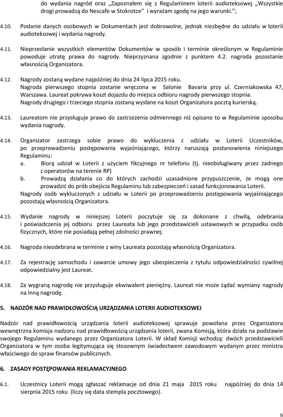 Nieprzesłanie wszystkich elementów Dokumentów w sposób i terminie określonym w Regulaminie powoduje utratę prawa do nagrody. Nieprzyznana zgodnie z punktem 4.2.