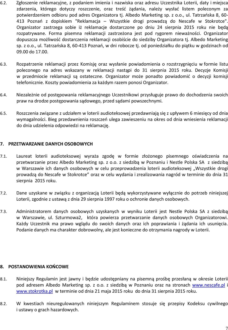 Organizator zastrzega sobie iż reklamacje dostarczone po dniu 24 sierpnia 2015 roku nie będą rozpatrywane. Forma pisemna reklamacji zastrzeżona jest pod rygorem nieważności.