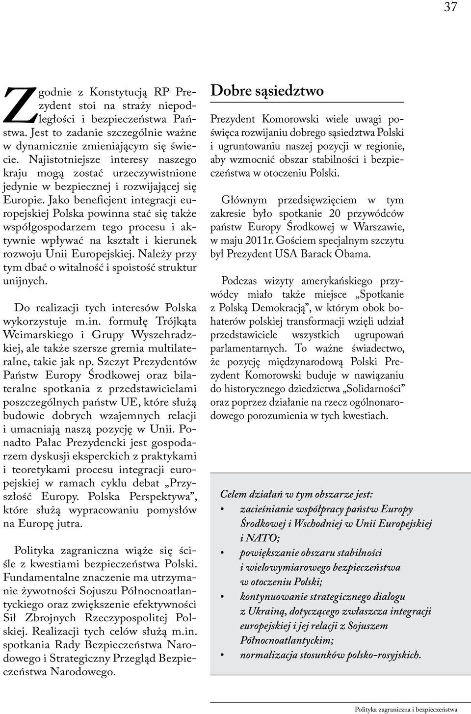 Jako beneficjent integracji europejskiej Polska powinna stać się także współgospodarzem tego procesu i aktywnie wpływać na kształt i kierunek rozwoju Unii Europejskiej.