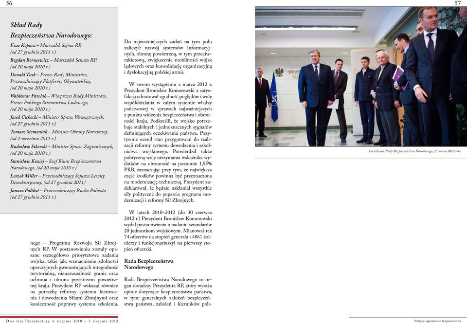 ) Jacek Cichocki Minister Spraw Wewnętrznych, (od 27 grudnia 2011 r.) Tomasz Siemoniak Minister Obrony Narodowej, (od 2 września 2011 r.