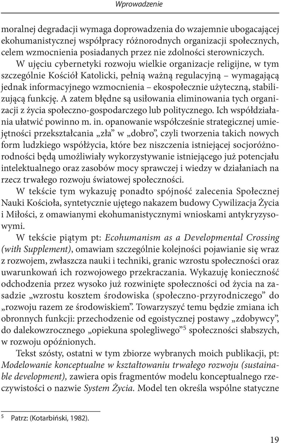 W ujęciu cybernetyki rozwoju wielkie organizacje religijne, w tym szczególnie Kościół Katolicki, pełnią ważną regulacyjną wymagającą jednak informacyjnego wzmocnienia ekospołecznie użyteczną,