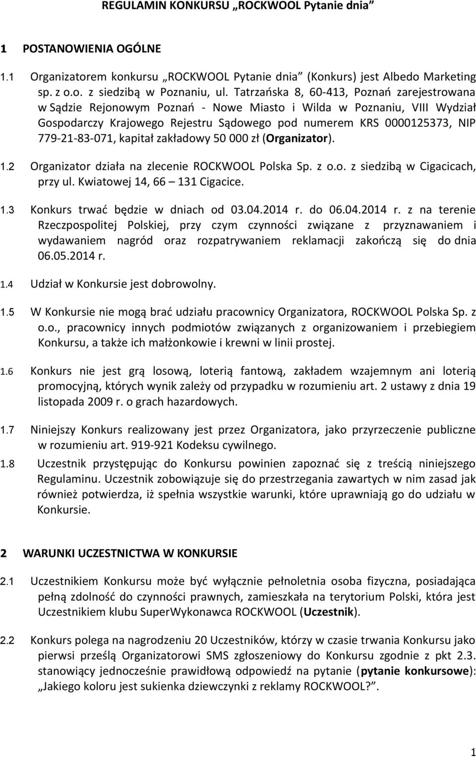 779-21-83-071, kapitał zakładowy 50 000 zł (Organizator). 1.2 Organizator działa na zlecenie ROCKWOOL Polska Sp. z o.o. z siedzibą w Cigacicach, przy ul. Kwiatowej 14, 66 131 Cigacice. 1.3 Konkurs trwać będzie w dniach od 03.